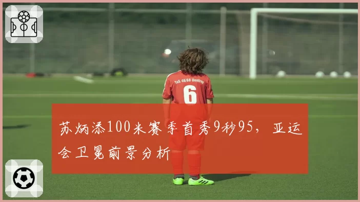 苏炳添100米赛季首秀9秒95，亚运会卫冕前景分析