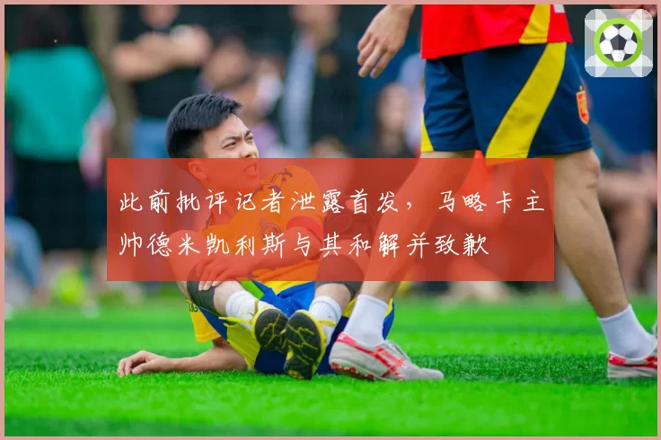 此前批评记者泄露首发，马略卡主帅德米凯利斯与其和解并致歉